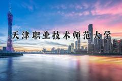 2024年天津职业技术师范大学在新疆计划招生人数（附学费及专业录取分)