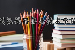 2024年武汉铁路职业技术学院招生章程，附办学层次和录取规则
