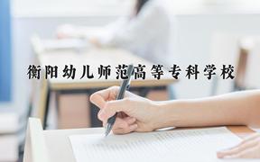 2024年衡阳幼儿师范高等专科学校招生章程，附办学层次和录取规则