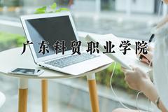 广东科贸职业学院近三年在青海录取分数线(含2021-2023最低分)