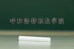 呼和浩特职业学院近三年在内蒙古录取分数线(含2021-2023最低分)