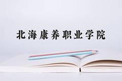 2024年北海康养职业学院招生章程，附办学层次和录取规则