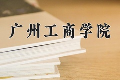 广州工商学院王牌专业有哪些？附2024最新王牌专业排名一览表