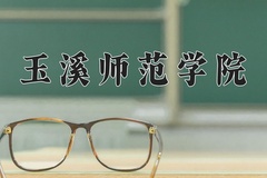 玉溪师范学院王牌专业有哪些？附2024最新王牌专业排名一览表