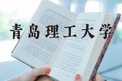 青岛理工大学王牌专业有哪些？附2024最新王牌专业排名一览表