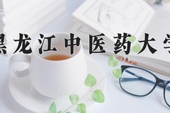 黑龙江中医药大学王牌专业有哪些？附2024最新王牌专业排名一览表