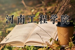 河南工程学院王牌专业有哪些？附2024最新王牌专业排名一览表