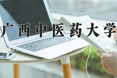 广西中医药大学王牌专业有哪些？附2024最新王牌专业排名一览表