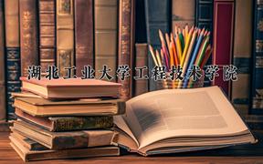 湖北工业大学工程技术学院一年学费多少钱及各专业的收费标准(2025参考）