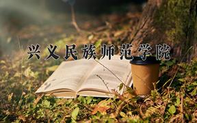 兴义民族师范学院一年学费多少钱及各专业的收费标准(2025参考）