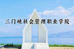 2024年三门峡社会管理职业学院在重庆计划招生人数（附学费及专业录取分)