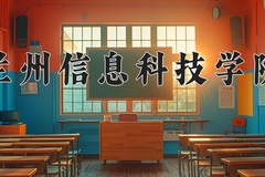 2024年兰州信息科技学院在重庆计划招生人数（附学费及专业录取分)