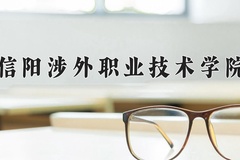 2024年信阳涉外职业技术学院在河北计划招生人数（附学费及专业录取分)