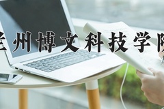 2024年兰州博文科技学院在河北计划招生人数（附学费及专业录取分)