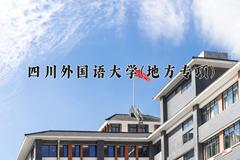 2024年四川外国语大学(地方专项)在重庆计划招生人数（附学费及专业录取分)