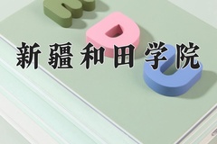 2024新疆和田学院录取分数线：河北最低260分