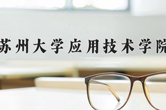 2024苏州大学应用技术学院录取分数线：河北最低488分