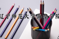 2024辽宁师范大学海华学院录取分数线：河北最低458分
