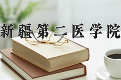 2024新疆第二医学院录取分数线：河北最低502分