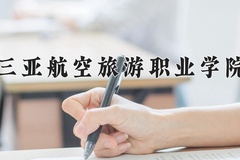 2024三亚航空旅游职业学院录取分数线：河北最低232分