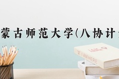 2024内蒙古师范大学(八协计划)录取分数线：河北最低353分
