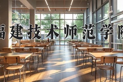 2024福建技术师范学院录取分数线：河北最低486分