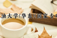 2024中国石油大学(华东)(国家专项计划)录取分数线：贵州最低531分
