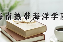 2024海南热带海洋学院录取分数线：贵州最低349分