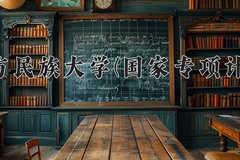 2024北方民族大学(国家专项计划)录取分数线：贵州最低442分