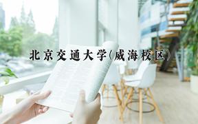 2024北京交通大学(威海校区)录取分数线：贵州最低566分