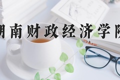 2024湖南财政经济学院录取分数线：贵州最低478分