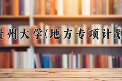 2024贵州大学(地方专项计划)录取分数线：贵州最低508分
