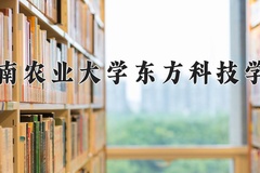 2024湖南农业大学东方科技学院录取分数线：贵州最低425分