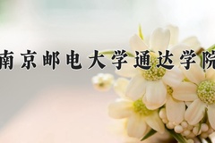 2024南京邮电大学通达学院录取分数线：贵州最低380分