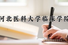 2024河北医科大学临床学院录取分数线：内蒙古最低419分