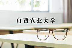 山西农业大学近三年在四川录取分数线(含2021-2023最低分)