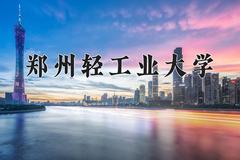 郑州轻工业大学最厉害的专业-2024郑州轻工业大学最好专业