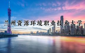 2024年兰州资源环境职业技术大学在山西计划招生人数（附学费及专业录取分)