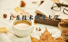 广东技术师范大学好不好？附广东技术师范大学最好的专业排名