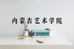 内蒙古艺术学院好不好？附内蒙古艺术学院最好的专业排名