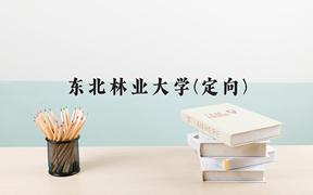 2024东北林业大学(定向)录取分数线及位次一览：四川考生2025填报参考