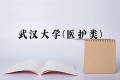 2024武汉大学(医护类)录取分数线及位次一览：四川考生2025填报参考