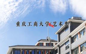 2024重庆工商大学(艺术类)录取分数线及位次一览：四川考生2025填报参考