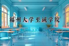 2024福州大学至诚学院录取分数线及位次一览：四川考生2025填报参考