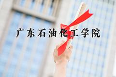 2024广东石油化工学院录取分数线及位次一览：重庆考生2025填报参考