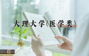 大理大学(医学类)近三年在云南录取分数线(含2021-2023最低分)