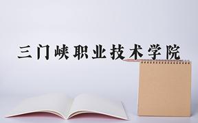 2024年三门峡职业技术学院全国录取分数线，附最低分和最低位次