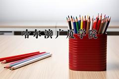 2024年哈尔滨广厦学院全国录取分数线，附最低分和最低位次