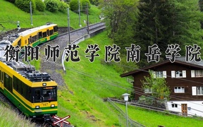 2024年衡阳师范学院南岳学院全国录取分数线，附最低分和最低位次