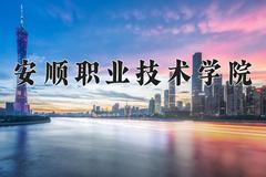 2024年安顺职业技术学院全国录取分数线，附最低分和最低位次